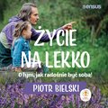 Życie na lekko. O tym jak radośnie być sobą! - audiobook