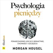 : Psychologia pieniędzy. Ponadczasowe lekcje o bogactwie, chciwości i szczęściu - audiobook