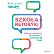 : Szkoła retoryki. Jak przekonująco przemawiać, dyskutować i pisać - audiobook