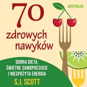 : 70 zdrowych nawyków. Dobra dieta, świetne samopoczucie i niespożyta energia - audiobook