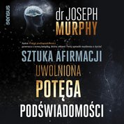 : Sztuka afirmacji. Uwolniona potęga podświadomości - audiobook